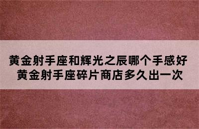 黄金射手座和辉光之辰哪个手感好 黄金射手座碎片商店多久出一次